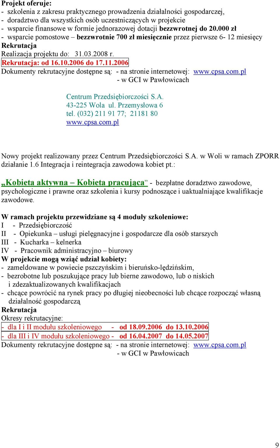 2006 Dokumenty rekrutacyjne dostępne są: - na stronie internetowej: www.cpsa.com.pl - w GCI w Pawłowicach Centrum Przedsiębiorczości S.A. 43-225 Wola ul. Przemysłowa 6 tel.