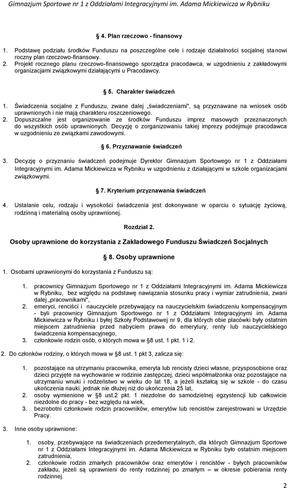 Świadczenia socjalne z Funduszu, zwane dalej świadczeniami", są przyznawane na wniosek osób uprawnionych i nie mają charakteru roszczeniowego. 2.