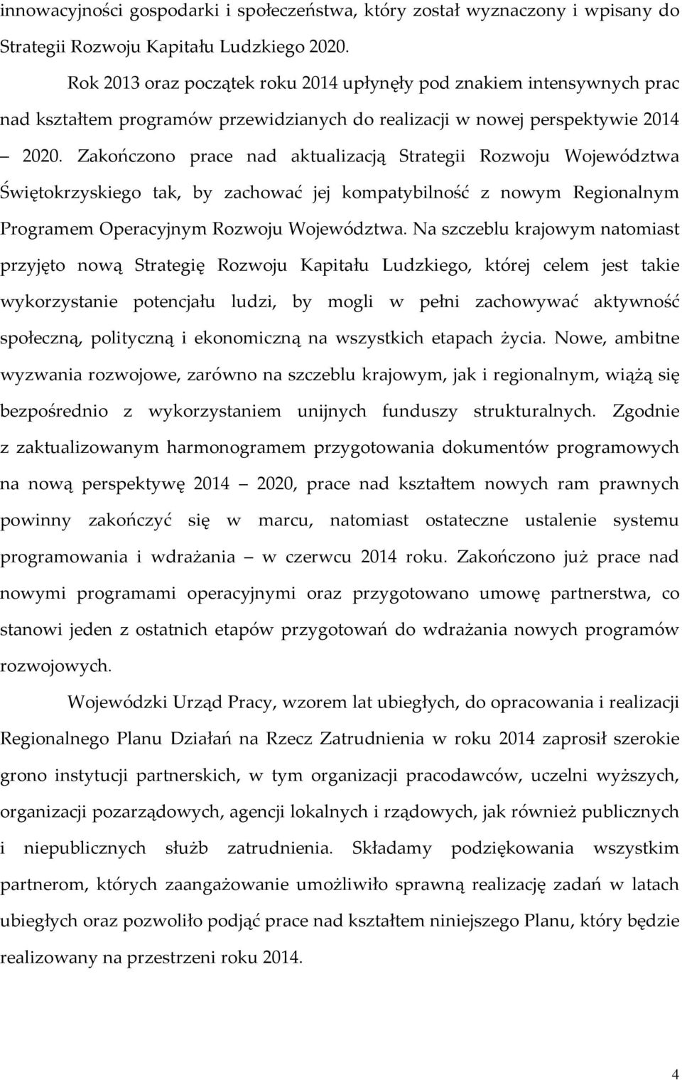 Zakończono prace nad aktualizacją Strategii Rozwoju Województwa Świętokrzyskiego tak, by zachować jej kompatybilność z nowym Regionalnym Programem Operacyjnym Rozwoju Województwa.