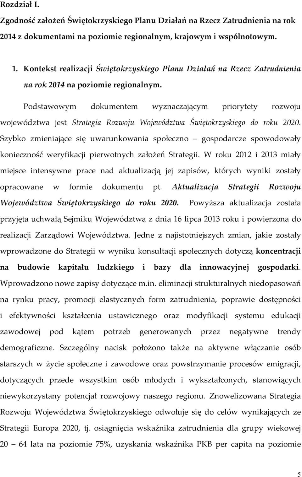 Podstawowym dokumentem wyznaczającym priorytety rozwoju województwa jest Strategia Rozwoju Województwa Świętokrzyskiego do roku 2020.