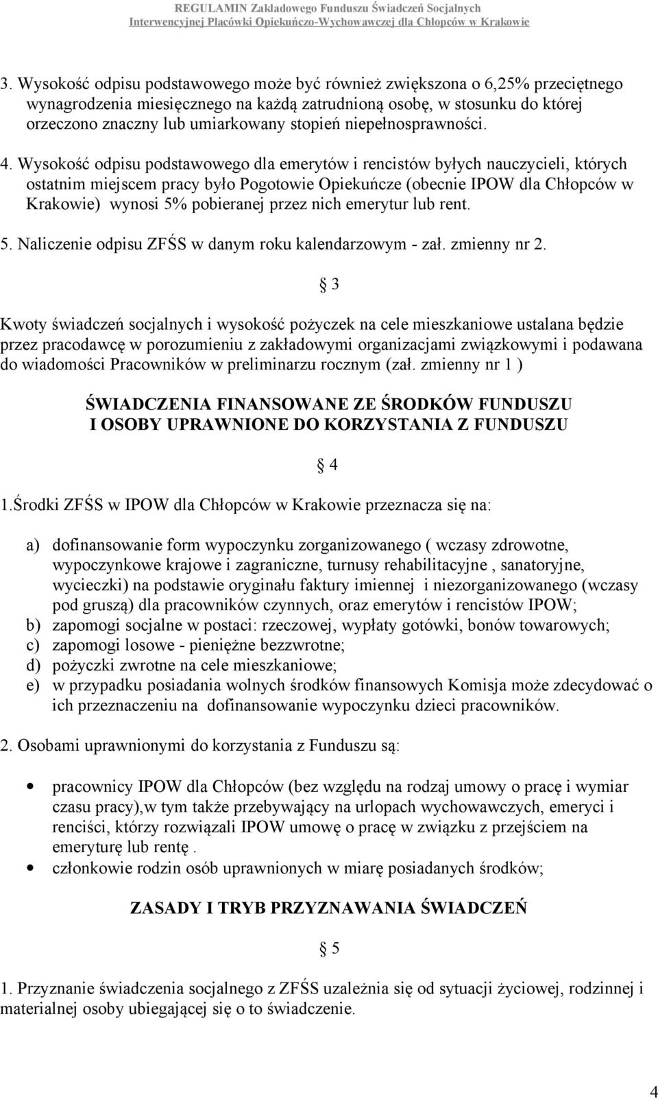 Wysokość odpisu podstawowego dla emerytów i rencistów byłych nauczycieli, których ostatnim miejscem pracy było Pogotowie Opiekuńcze (obecnie IPOW dla Chłopców w Krakowie) wynosi 5% pobieranej przez