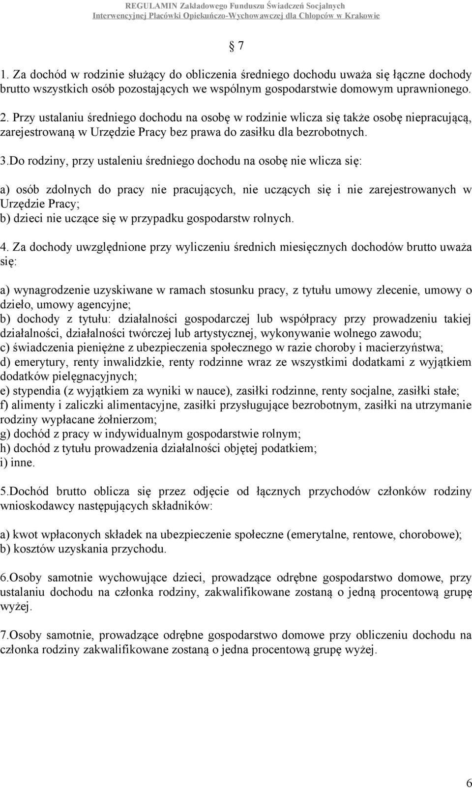 Do rodziny, przy ustaleniu średniego dochodu na osobę nie wlicza się: a) osób zdolnych do pracy nie pracujących, nie uczących się i nie zarejestrowanych w Urzędzie Pracy; b) dzieci nie uczące się w