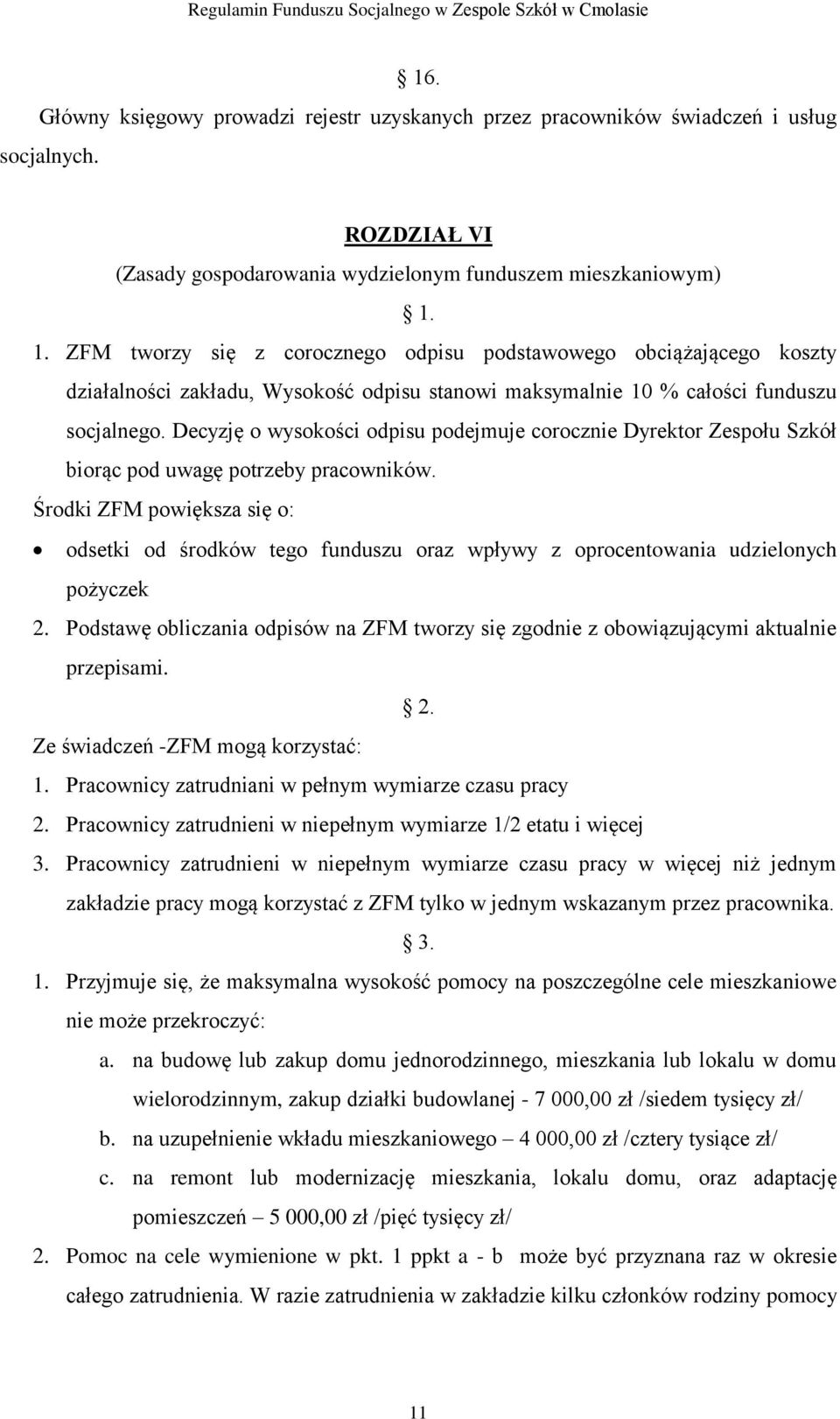 Decyzję o wysokości odpisu podejmuje corocznie Dyrektor Zespołu Szkół biorąc pod uwagę potrzeby pracowników.