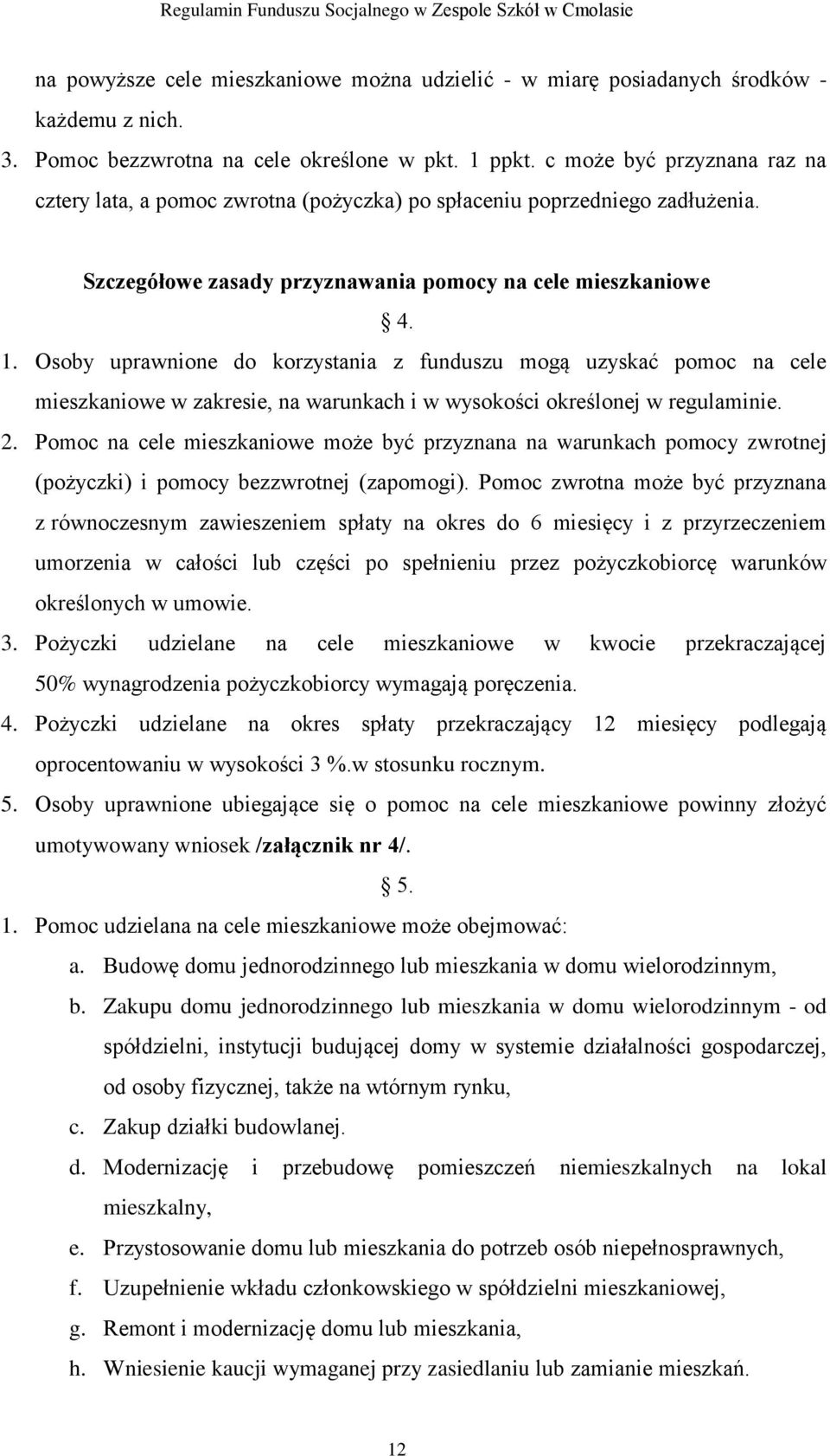 Osoby uprawnione do korzystania z funduszu mogą uzyskać pomoc na cele mieszkaniowe w zakresie, na warunkach i w wysokości określonej w regulaminie. 2.