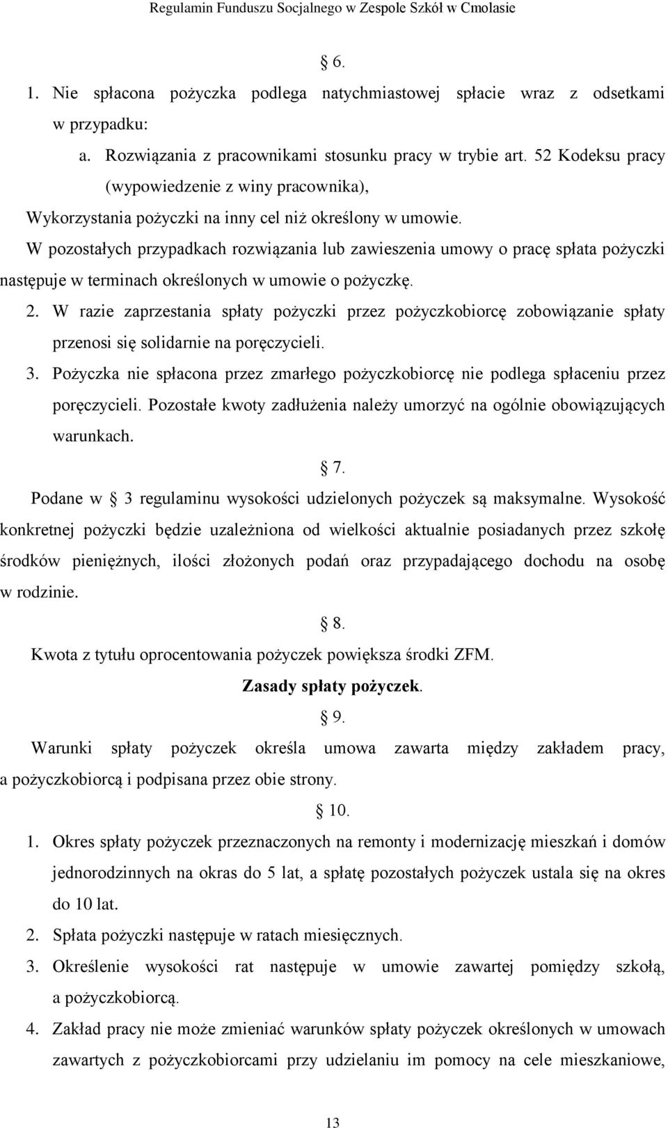 W pozostałych przypadkach rozwiązania lub zawieszenia umowy o pracę spłata pożyczki następuje w terminach określonych w umowie o pożyczkę. 2.