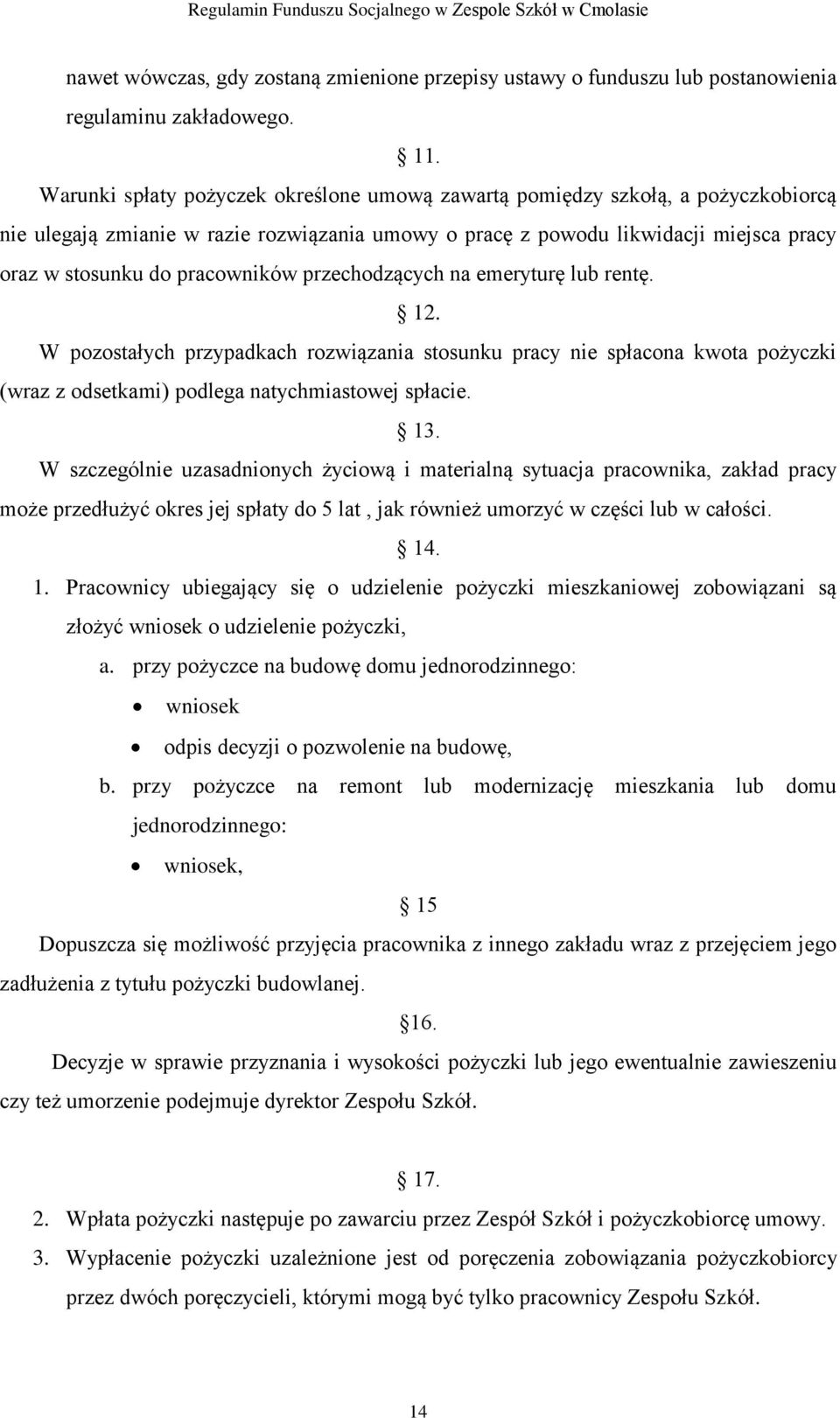 pracowników przechodzących na emeryturę lub rentę. 12. W pozostałych przypadkach rozwiązania stosunku pracy nie spłacona kwota pożyczki (wraz z odsetkami) podlega natychmiastowej spłacie. 13.