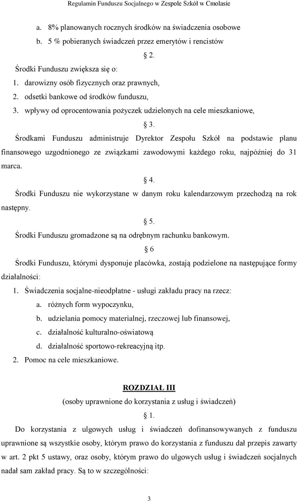 Środkami Funduszu administruje Dyrektor Zespołu Szkół na podstawie planu finansowego uzgodnionego ze związkami zawodowymi każdego roku, najpóźniej do 31 marca. 4.