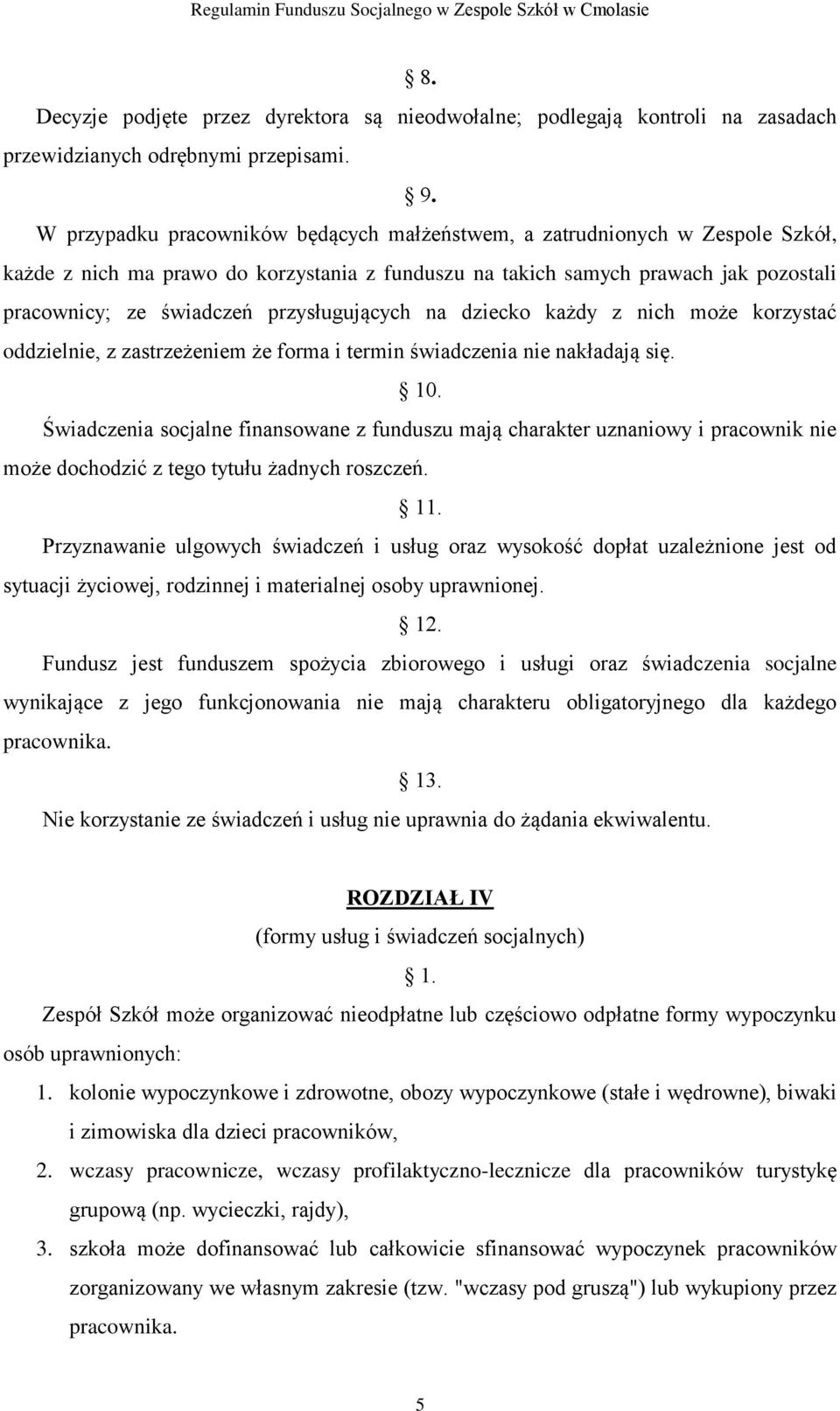 przysługujących na dziecko każdy z nich może korzystać oddzielnie, z zastrzeżeniem że forma i termin świadczenia nie nakładają się. 10.