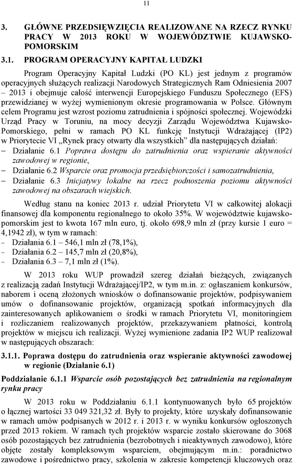 wymienionym okresie programowania w Polsce. Głównym celem Programu jest wzrost poziomu zatrudnienia i spójności społecznej.