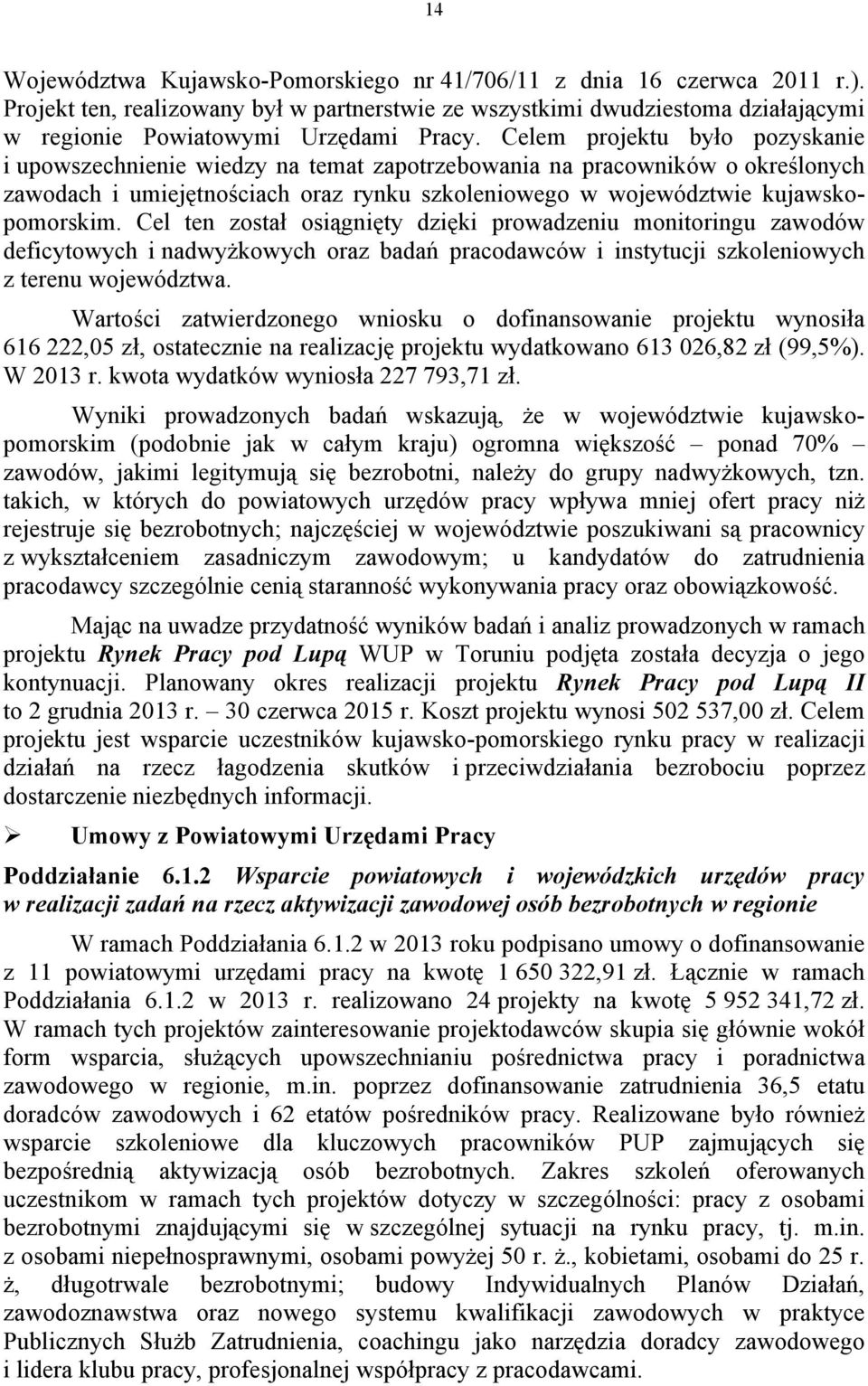 Cel ten został osiągnięty dzięki prowadzeniu monitoringu zawodów deficytowych i nadwyżkowych oraz badań pracodawców i instytucji szkoleniowych z terenu województwa.