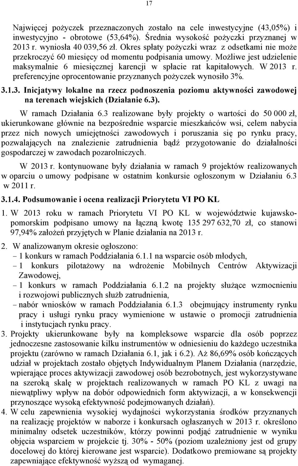 preferencyjne oprocentowanie przyznanych pożyczek wynosiło 3%. 3.1.3. Inicjatywy lokalne na rzecz podnoszenia poziomu aktywności zawodowej na terenach wiejskich (Działanie 6.3). W ramach Działania 6.