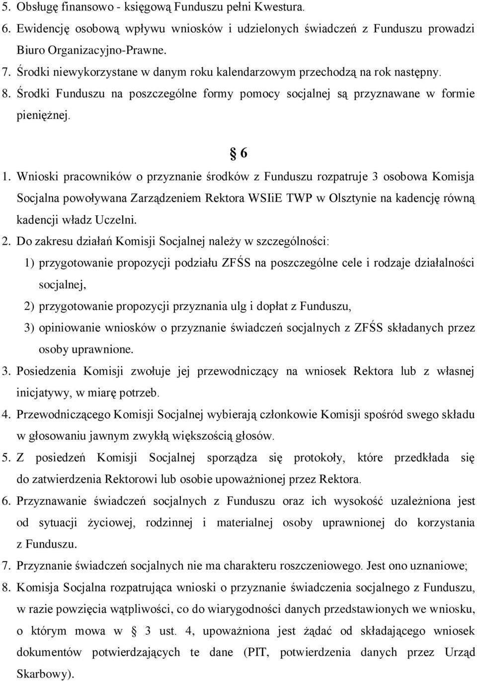 Wnioski pracowników o przyznanie środków z Funduszu rozpatruje 3 osobowa Komisja Socjalna powoływana Zarządzeniem Rektora WSIiE TWP w Olsztynie na kadencję równą kadencji władz Uczelni. 2.