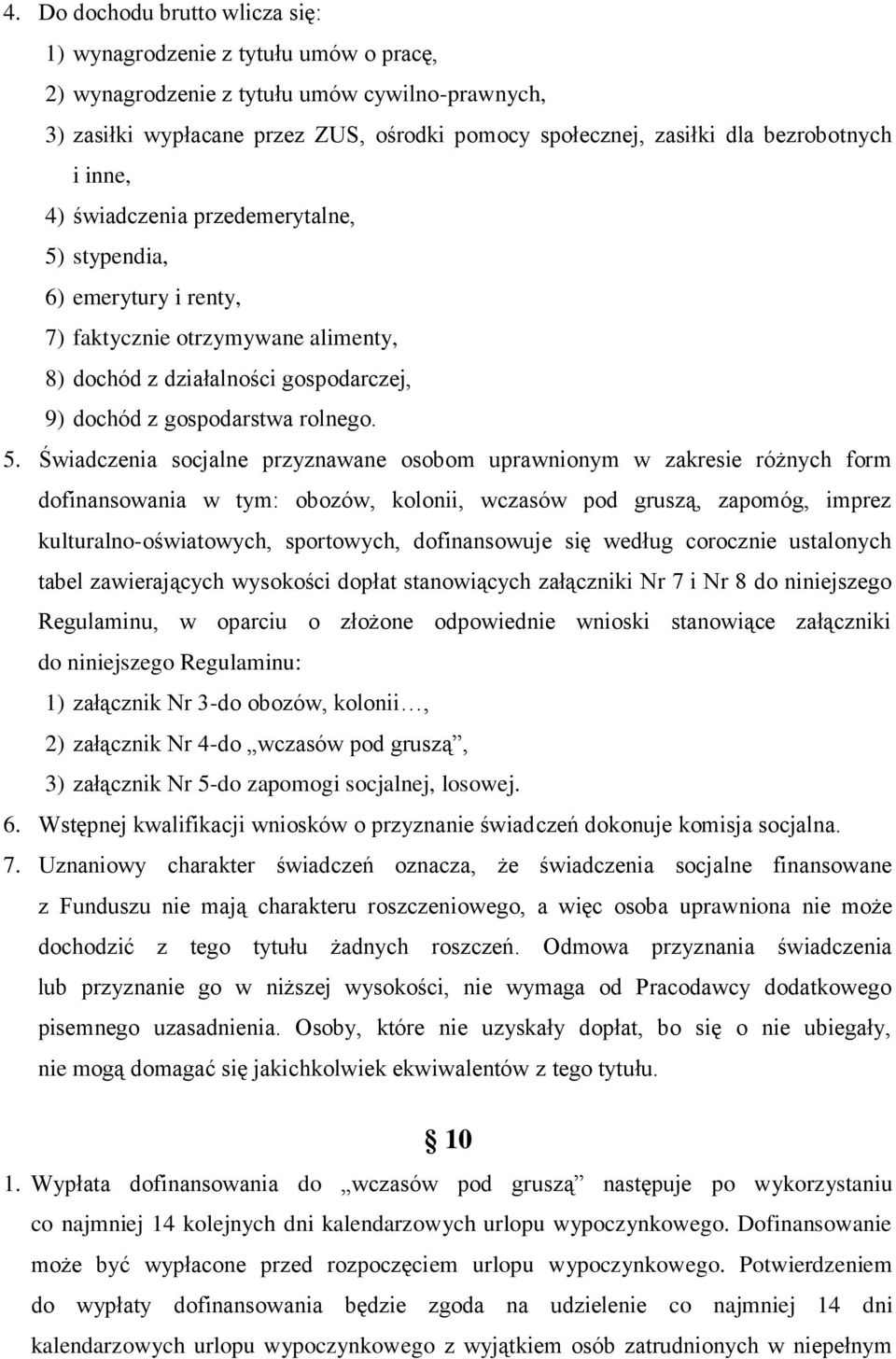 stypendia, 6) emerytury i renty, 7) faktycznie otrzymywane alimenty, 8) dochód z działalności gospodarczej, 9) dochód z gospodarstwa rolnego. 5.