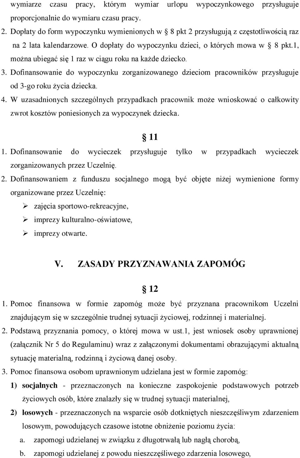 1, można ubiegać się 1 raz w ciągu roku na każde dziecko. 3. Dofinansowanie do wypoczynku zorganizowanego dzieciom pracowników przysługuje od 3-go roku życia dziecka. 4.