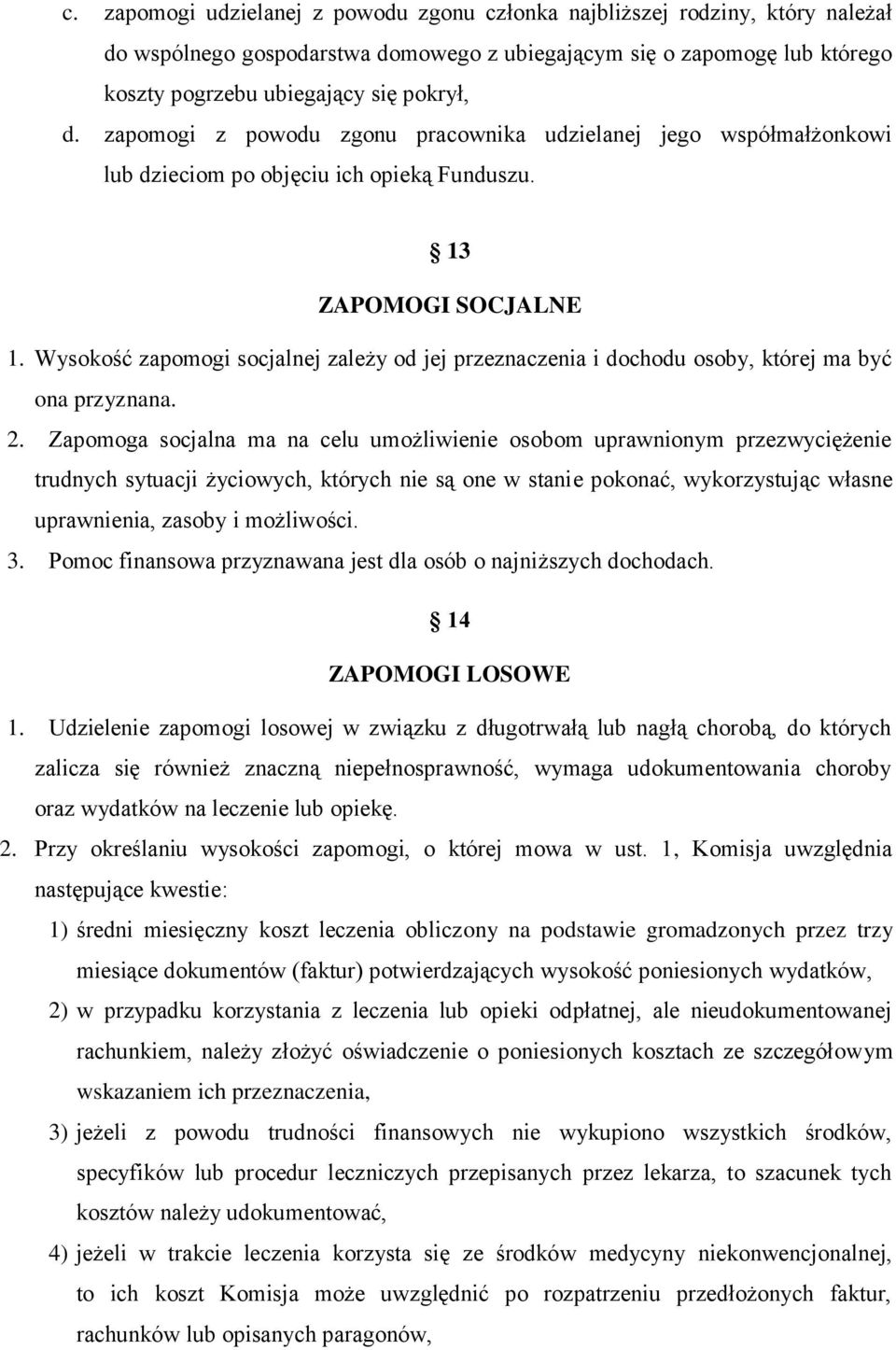 Wysokość zapomogi socjalnej zależy od jej przeznaczenia i dochodu osoby, której ma być ona przyznana. 2.