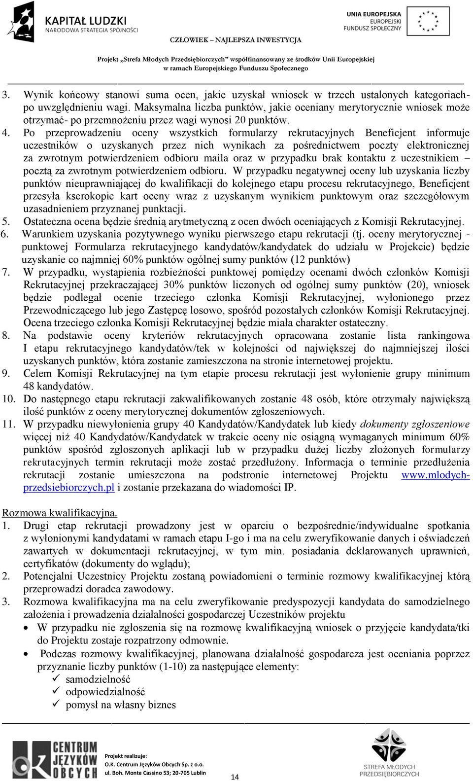 Po przeprowadzeniu oceny wszystkich formularzy rekrutacyjnych Beneficjent informuje uczestników o uzyskanych przez nich wynikach za pośrednictwem poczty elektronicznej za zwrotnym potwierdzeniem