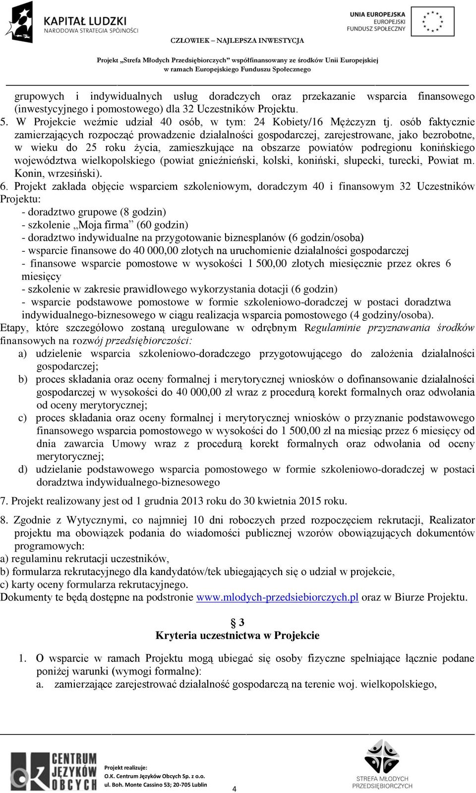 osób faktycznie zamierzających rozpocząć prowadzenie działalności gospodarczej, zarejestrowane, jako bezrobotne, w wieku do 25 roku życia, zamieszkujące na obszarze powiatów podregionu konińskiego