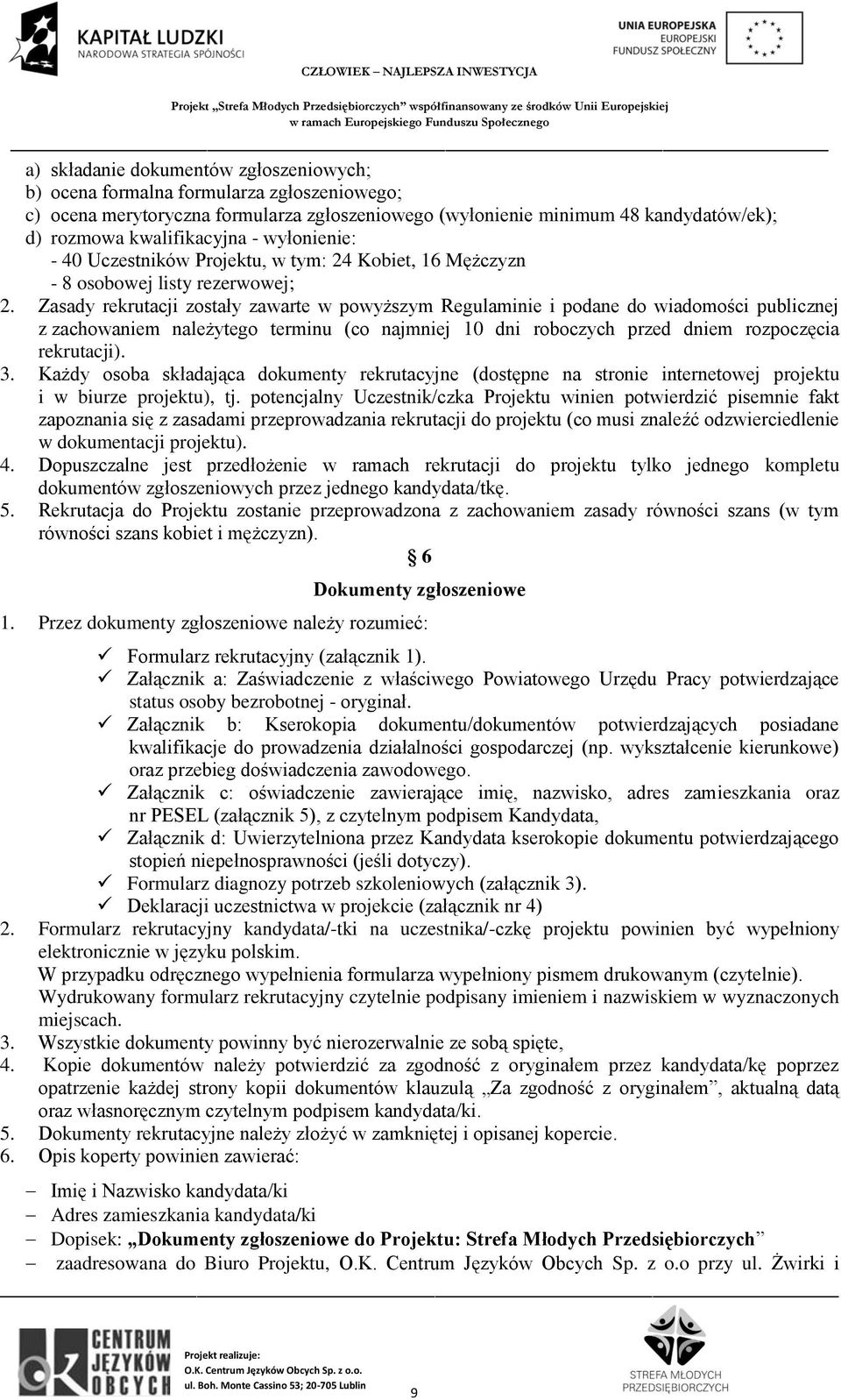 Zasady rekrutacji zostały zawarte w powyższym Regulaminie i podane do wiadomości publicznej z zachowaniem należytego terminu (co najmniej 10 dni roboczych przed dniem rozpoczęcia rekrutacji). 3.