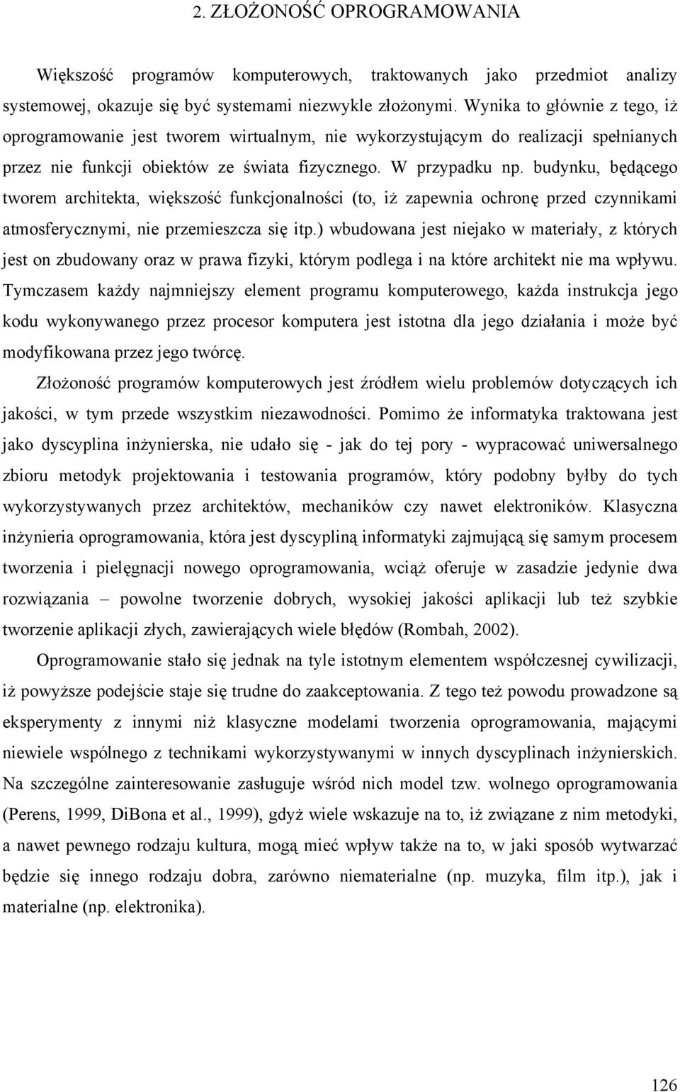 budynku, będącego tworem architekta, większość funkcjonalności (to, iż zapewnia ochronę przed czynnikami atmosferycznymi, nie przemieszcza się itp.