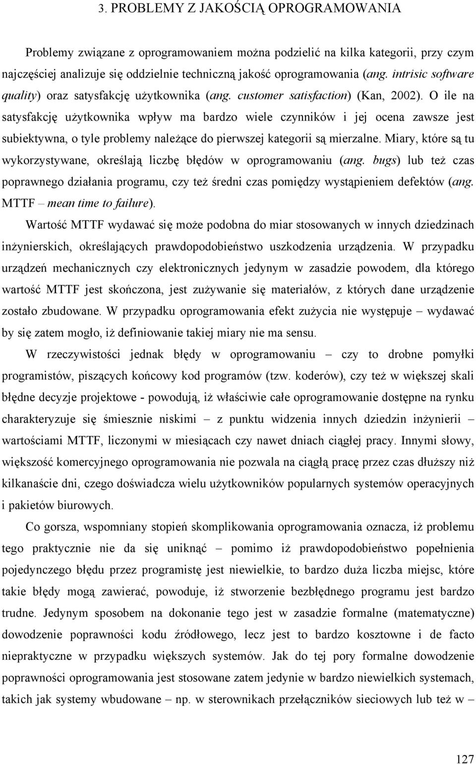 O ile na satysfakcję użytkownika wpływ ma bardzo wiele czynników i jej ocena zawsze jest subiektywna, o tyle problemy należące do pierwszej kategorii są mierzalne.