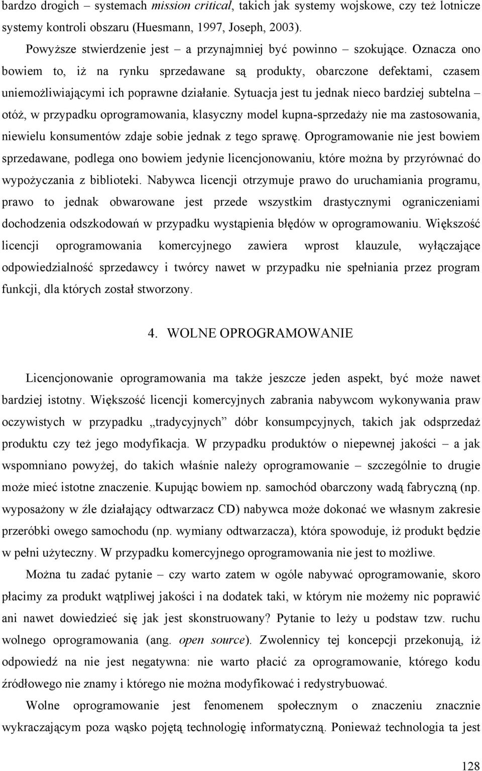 Sytuacja jest tu jednak nieco bardziej subtelna otóż, w przypadku oprogramowania, klasyczny model kupna-sprzedaży nie ma zastosowania, niewielu konsumentów zdaje sobie jednak z tego sprawę.