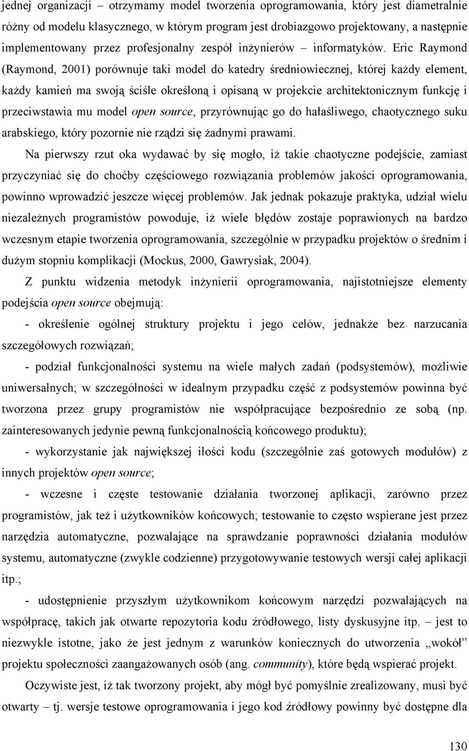 Eric Raymond (Raymond, 2001) porównuje taki model do katedry średniowiecznej, której każdy element, każdy kamień ma swoją ściśle określoną i opisaną w projekcie architektonicznym funkcję i