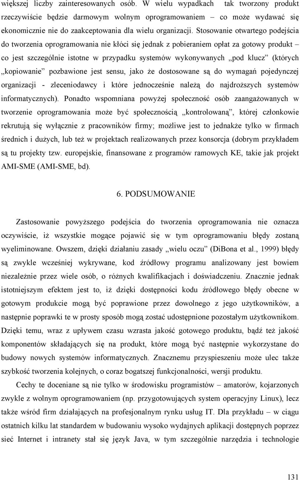 Stosowanie otwartego podejścia do tworzenia oprogramowania nie kłóci się jednak z pobieraniem opłat za gotowy produkt co jest szczególnie istotne w przypadku systemów wykonywanych pod klucz (których