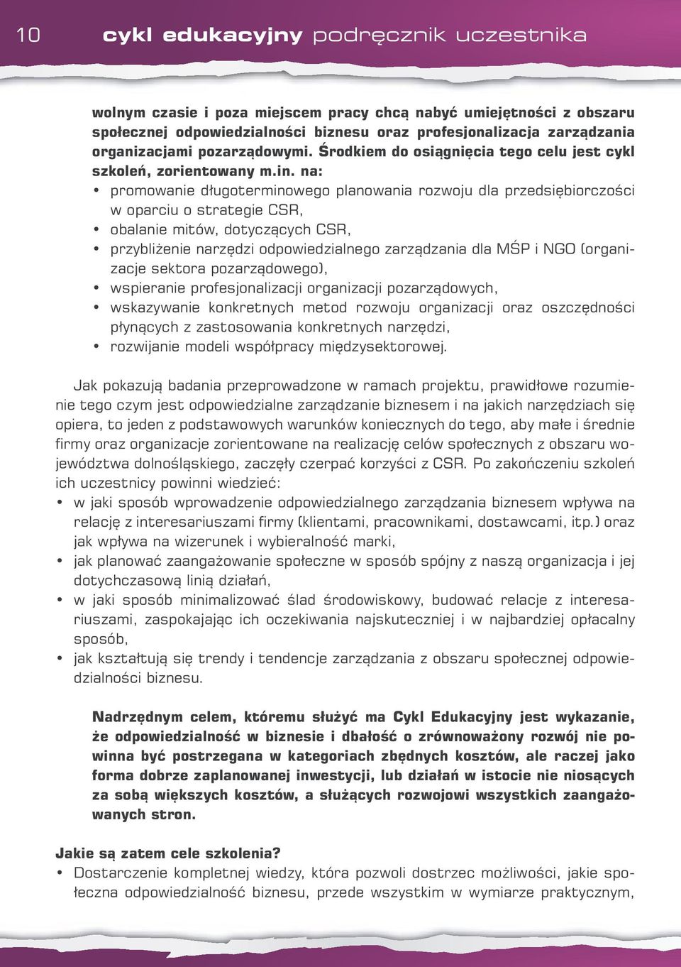 na: promowanie długoterminowego planowania rozwoju dla przedsiębiorczości w oparciu o strategie CSR, obalanie mitów, dotyczących CSR, przybliżenie narzędzi odpowiedzialnego zarządzania dla MŚP i NGO