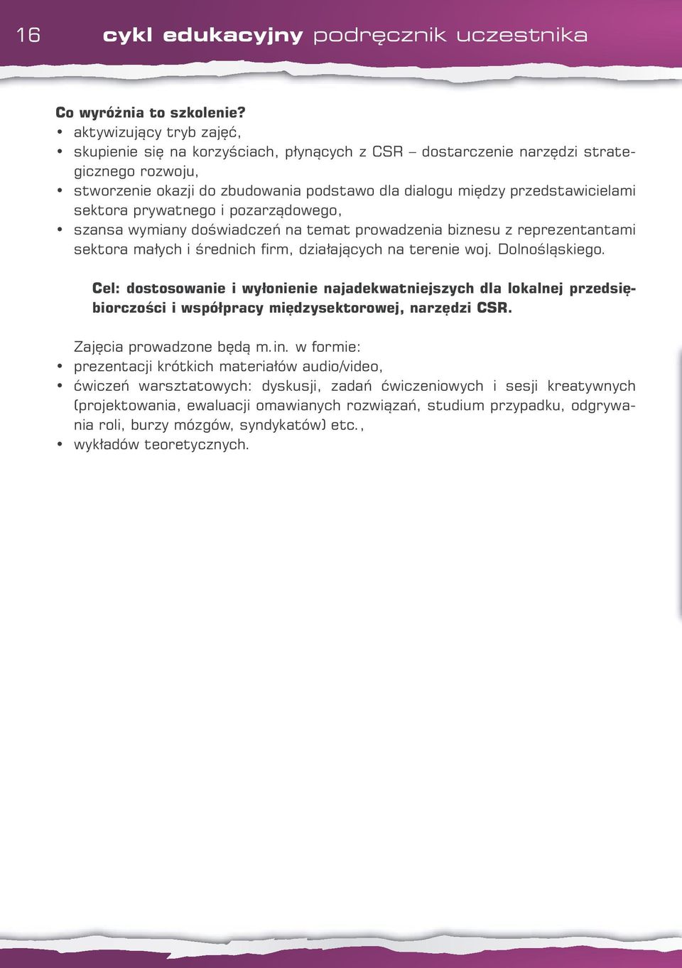 sektora prywatnego i pozarządowego, szansa wymiany doświadczeń na temat prowadzenia biznesu z reprezentantami sektora małych i średnich firm, działających na terenie woj. Dolnośląskiego.