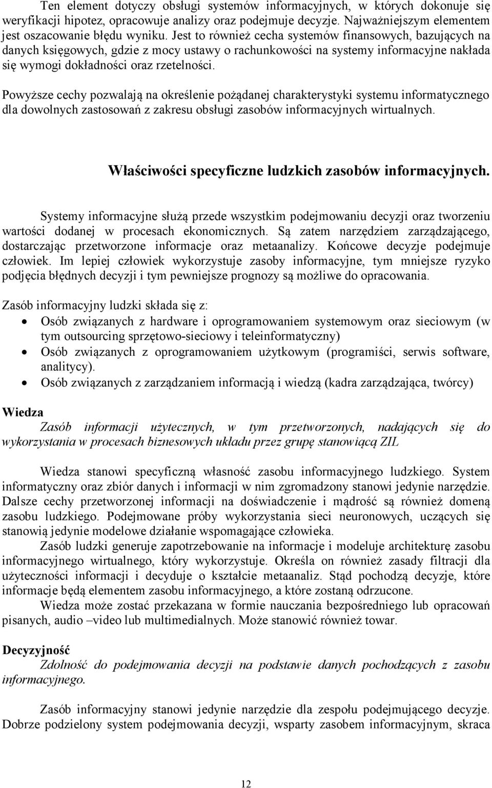 Powyższe cechy pozwalają na określenie pożądanej charakterystyki systemu informatycznego dla dowolnych zastosowań z zakresu obsługi zasobów informacyjnych wirtualnych.