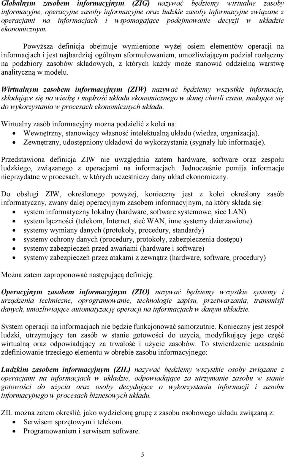 Powyższa definicja obejmuje wymienione wyżej osiem elementów operacji na informacjach i jest najbardziej ogólnym sformułowaniem, umożliwiającym podział rozłączny na podzbiory zasobów składowych, z