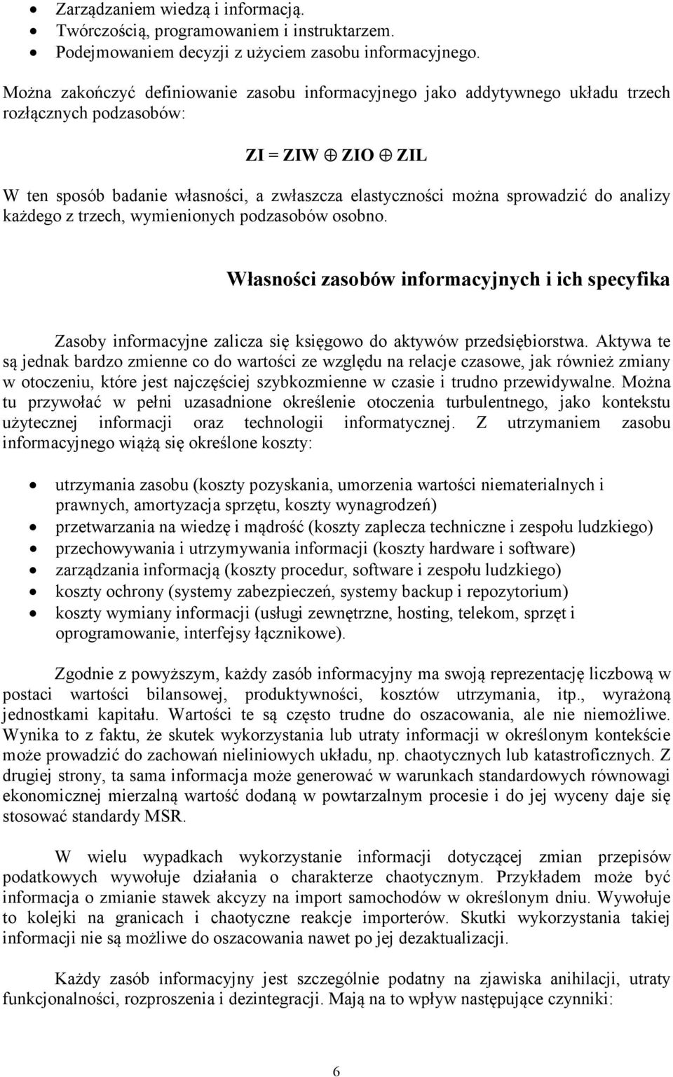 do analizy każdego z trzech, wymienionych podzasobów osobno. Własności zasobów informacyjnych i ich specyfika Zasoby informacyjne zalicza się księgowo do aktywów przedsiębiorstwa.