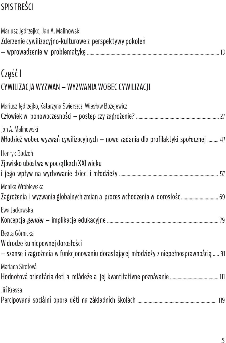 Malinowski Młodzież wobec wyzwań cywilizacyjnych nowe zadania dla profilaktyki społecznej... 47 Henryk Budzeń Zjawisko ubóstwa w początkach XXI wieku i jego wpływ na wychowanie dzieci i młodzieży.