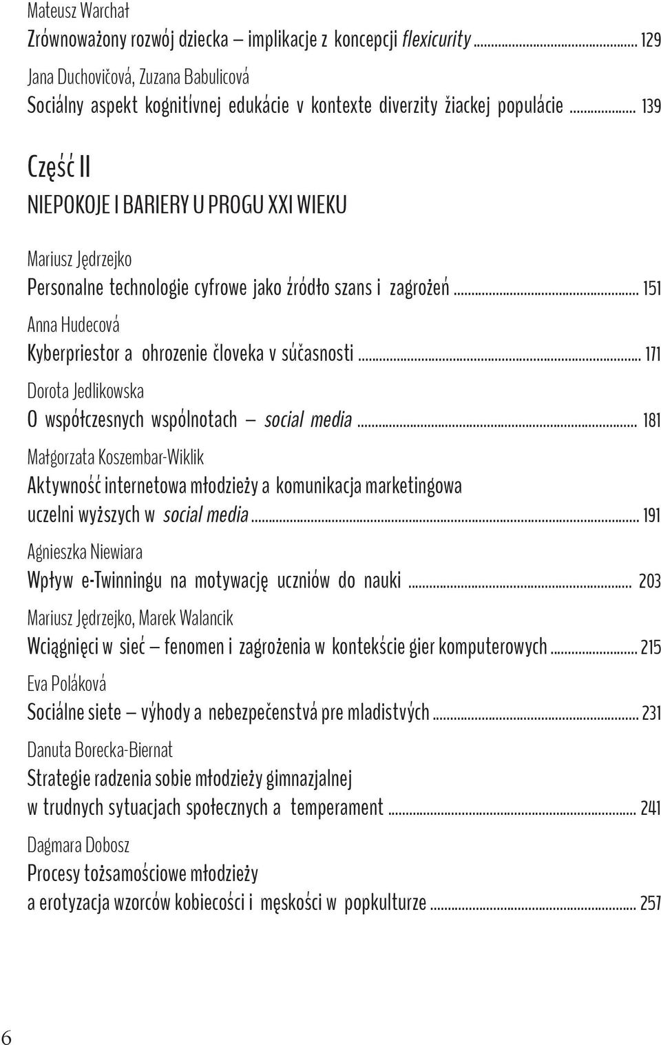 .. 171 Dorota Jedlikowska O współczesnych wspólnotach social media... 181 Małgorzata Koszembar-Wiklik Aktywność internetowa młodzieży a komunikacja marketingowa uczelni wyższych w social media.