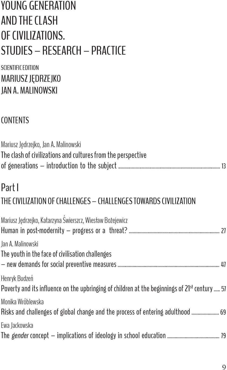 .. 13 Part I THE CIVILIZATION OF CHALLENGES CHALLENGES TOWARDS CIVILIZATION Mariusz Jędrzejko, Katarzyna Świerszcz, Wiesław Bożejewicz Human in post-modernity progress or a threat?... 27 Jan A.