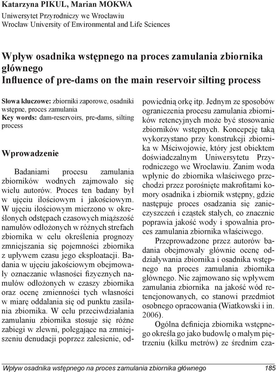 procesu zamulania zbiorników wodnych zajmowało się wielu autorów. Proces ten badany był w ujęciu ilościowym i jakościowym.