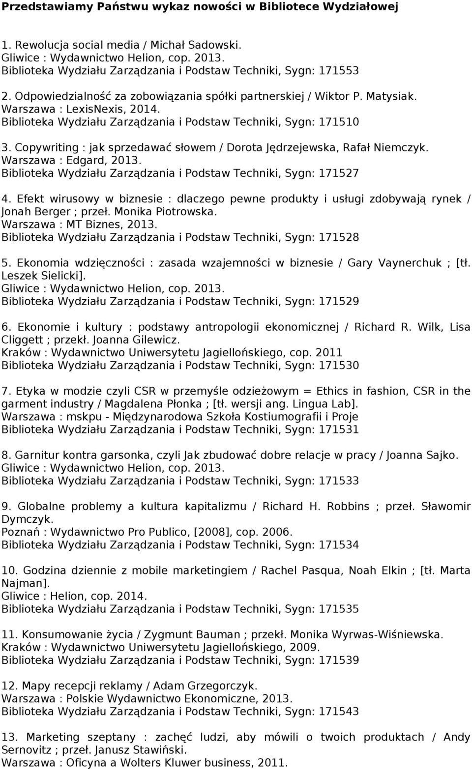 Biblioteka Wydziału Zarządzania i Podstaw Techniki, Sygn: 171510 3. Copywriting : jak sprzedawać słowem / Dorota Jędrzejewska, Rafał Niemczyk. Warszawa : Edgard, 2013.