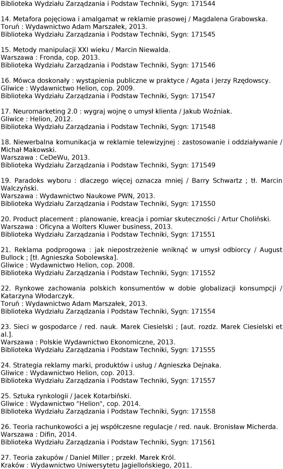 Biblioteka Wydziału Zarządzania i Podstaw Techniki, Sygn: 171546 16. Mówca doskonały : wystąpienia publiczne w praktyce / Agata i Jerzy Rzędowscy. Gliwice : Wydawnictwo Helion, cop. 2009.