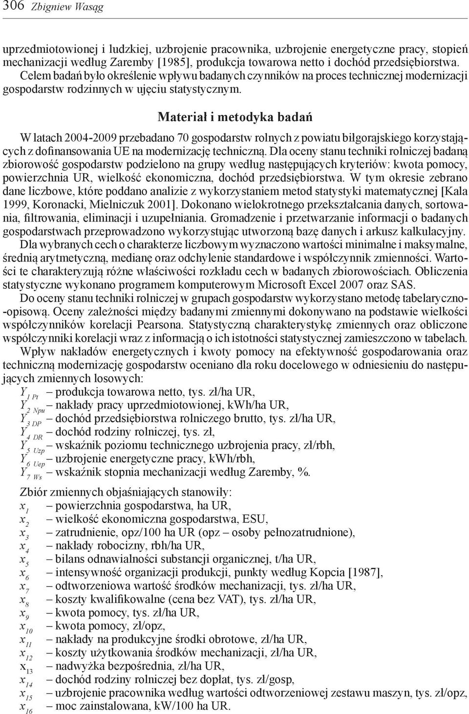 Materiał i metodyka badań W latach 2004-2009 przebadano 70 gospodarstw rolnych z powiatu biłgorajskiego korzystających z dofinansowania UE na modernizację techniczną.