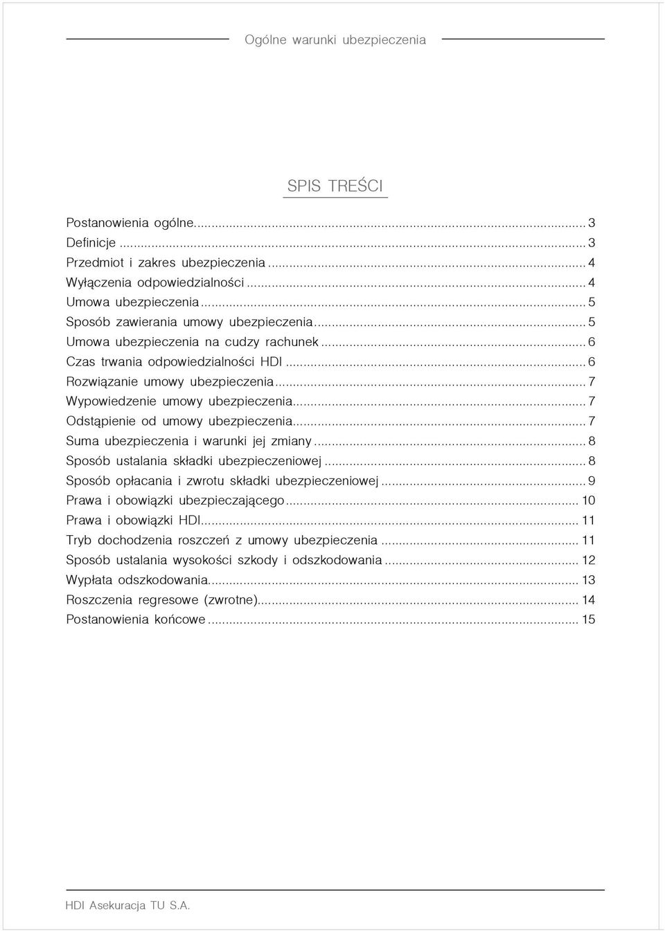 .. 7 Suma ubezpieczenia i warunki jej zmiany... 8 Sposób ustalania składki ubezpieczeniowej... 8 Sposób opłacania i zwrotu składki ubezpieczeniowej... 9 Prawa i obowiązki ubezpieczającego.