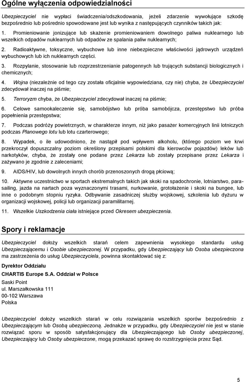 Radioaktywne, toksyczne, wybuchowe lub inne niebezpieczne właściwości jądrowych urządzeń wybuchowych lub ich nuklearnych części. 3.