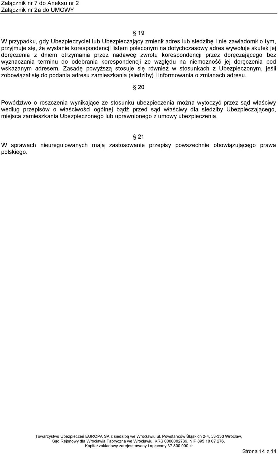 wskazanym adresem. Zasadę powyższą stosuje się również w stosunkach z Ubezpieczonym, jeśli zobowiązał się do podania adresu zamieszkania (siedziby) i informowania o zmianach adresu.