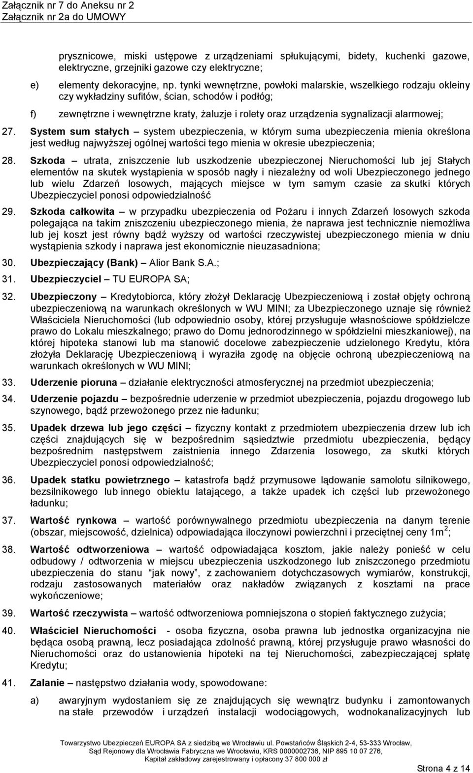 alarmowej; 27. System sum stałych system ubezpieczenia, w którym suma ubezpieczenia mienia określona jest według najwyższej ogólnej wartości tego mienia w okresie ubezpieczenia; 28.