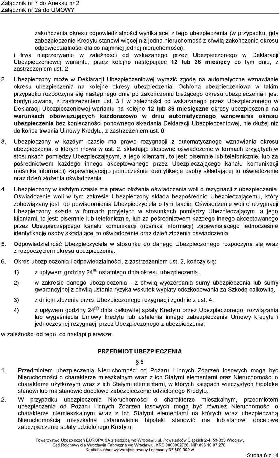 dniu, z zastrzeżeniem ust. 2. 2. Ubezpieczony może w Deklaracji Ubezpieczeniowej wyrazić zgodę na automatyczne wznawianie okresu ubezpieczenia na kolejne okresy ubezpieczenia.