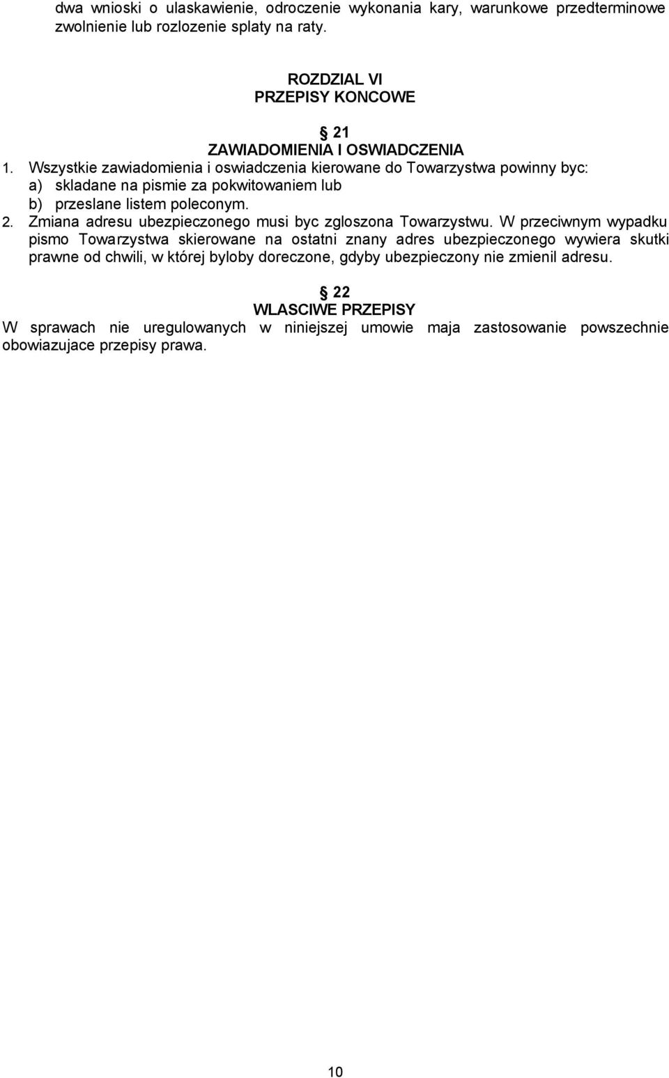 Wszystkie zawiadomienia i oswiadczenia kierowane do Towarzystwa powinny byc: a) skladane na pismie za pokwitowaniem lub b) przeslane listem poleconym. 2.