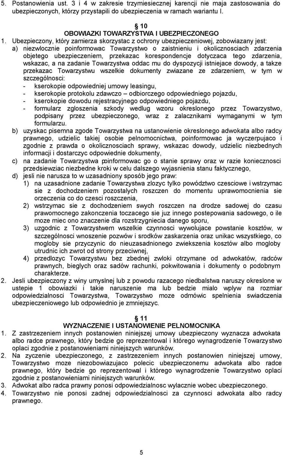 Ubezpieczony, który zamierza skorzystac z ochrony ubezpieczeniowej, zobowiazany jest: a) niezwlocznie poinformowac Towarzystwo o zaistnieniu i okolicznosciach zdarzenia objetego ubezpieczeniem,