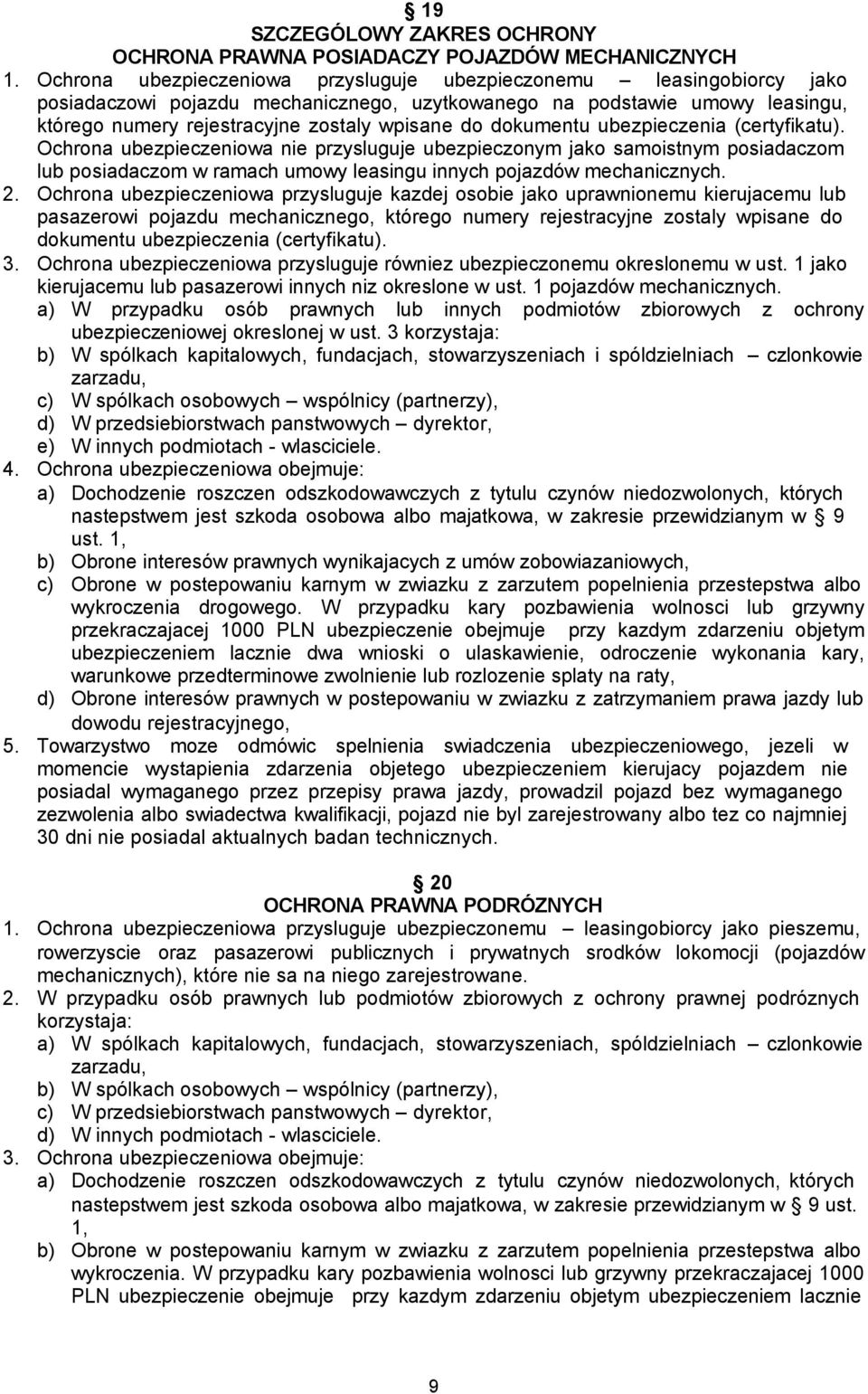 dokumentu ubezpieczenia (certyfikatu). Ochrona ubezpieczeniowa nie przysluguje ubezpieczonym jako samoistnym posiadaczom lub posiadaczom w ramach umowy leasingu innych pojazdów mechanicznych. 2.