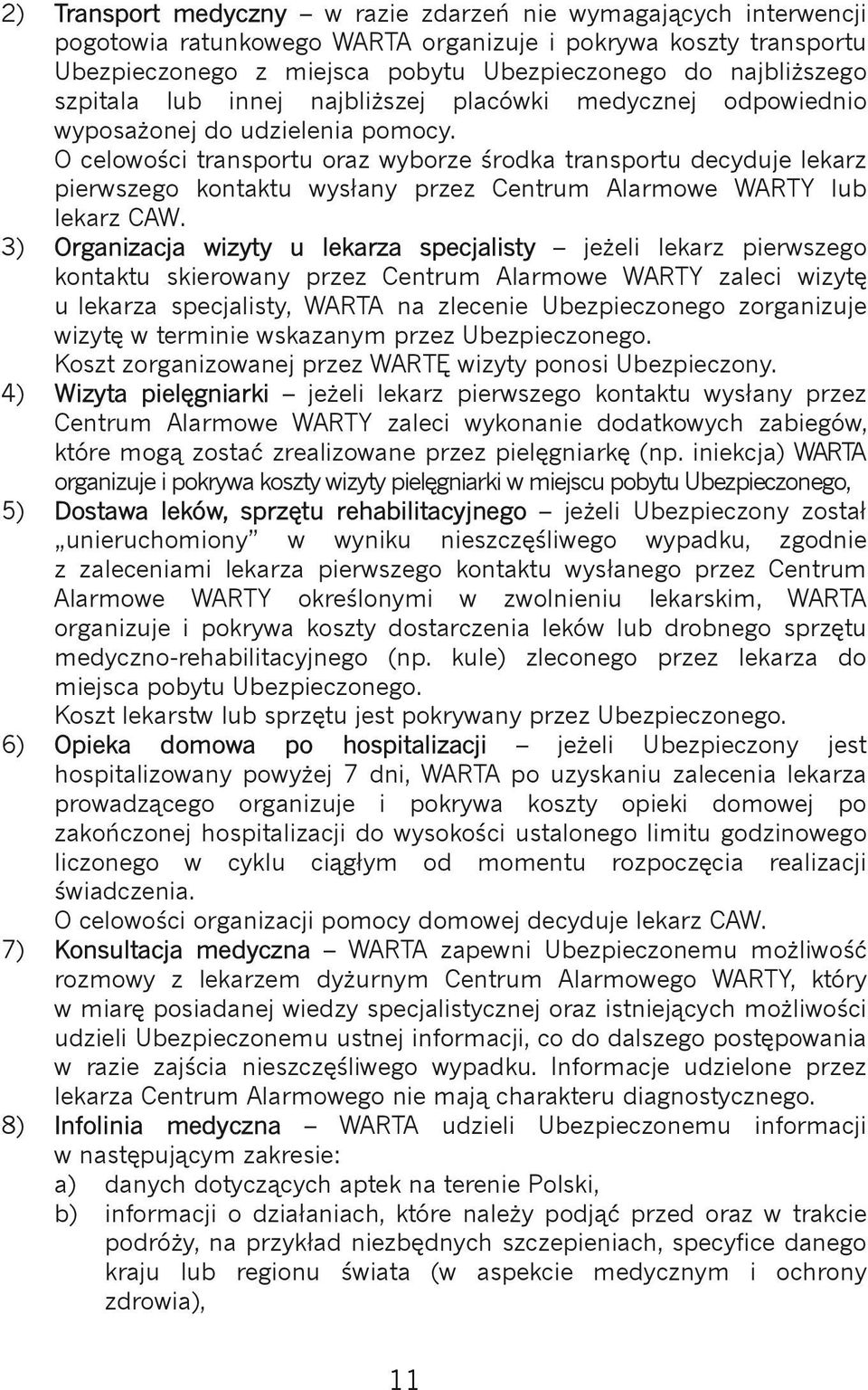 O celowości transportu oraz wyborze środka transportu decyduje lekarz pierwszego kontaktu wysłany przez Centrum Alarmowe WARTY lub lekarz CAW.