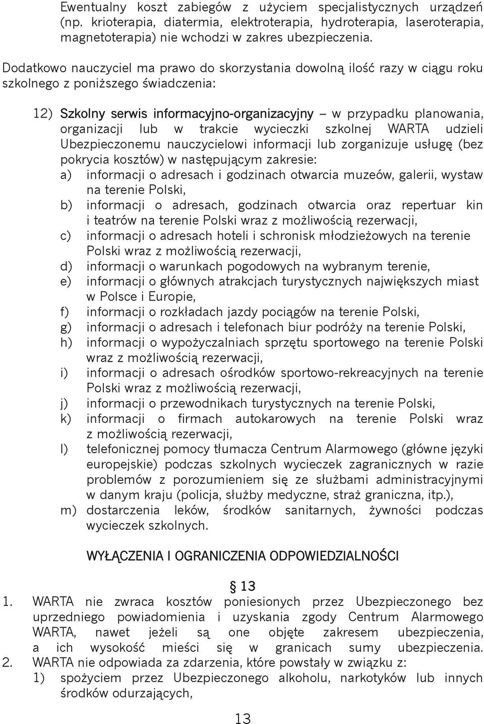 w trakcie wycieczki szkolnej WARTA udzieli Ubezpieczonemu nauczycielowi informacji lub zorganizuje usługę (bez pokrycia kosztów) w następującym zakresie: a) informacji o adresach i godzinach otwarcia