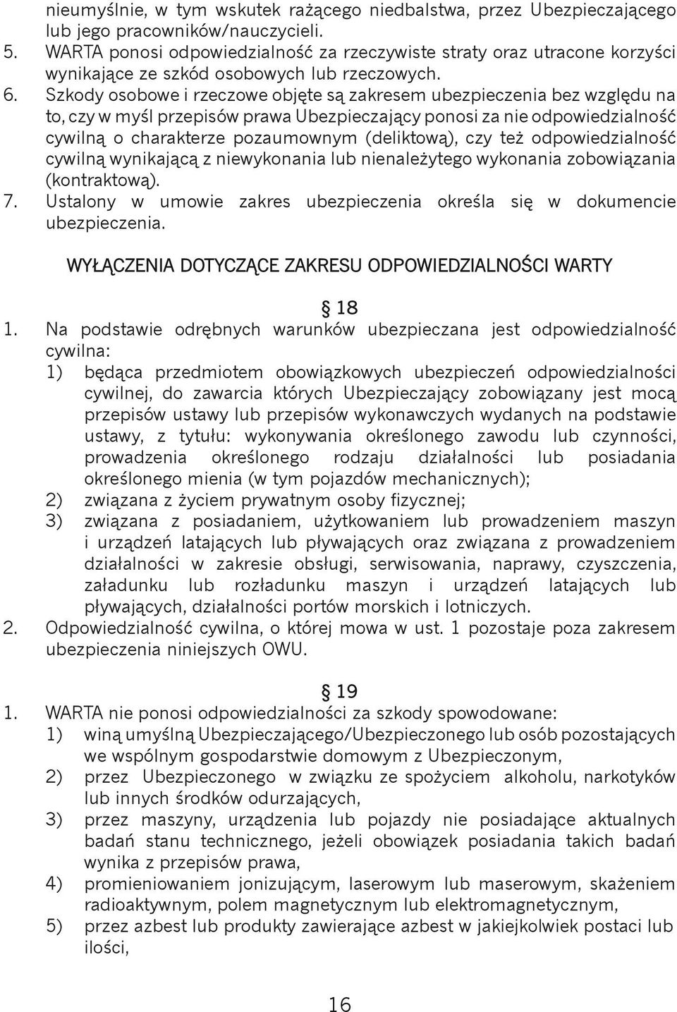 Szkody osobowe i rzeczowe objęte są zakresem ubezpieczenia bez względu na to, czy w myśl przepisów prawa Ubezpieczający ponosi za nie odpowiedzialność cywilną o charakterze pozaumownym (deliktową),